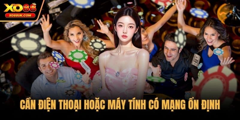 Cần điện thoại hoặc máy tính có mạng ổn định