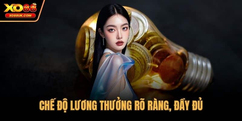Chế độ lương thưởng rõ ràng, đầy đủ