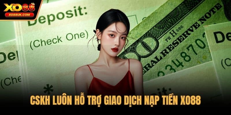 CSKH luôn hỗ trợ giao dịch nạp tiền XO88