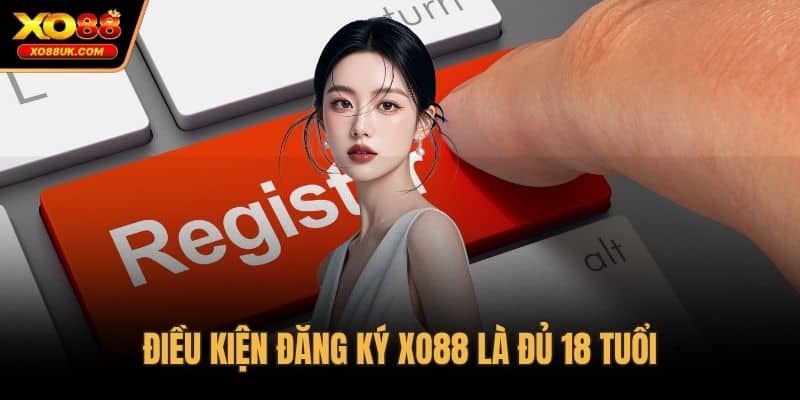 Điều kiện đăng ký XO88 là đủ 18 tuổi