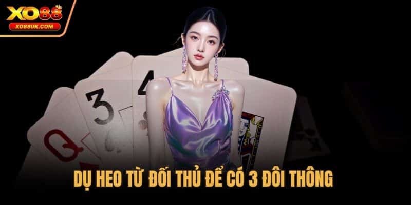 Dụ heo từ đối thủ để có 3 đôi thông