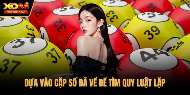 Dựa vào cặp số đã về để tìm quy luật lặp