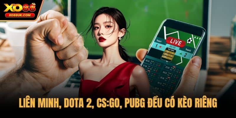 Liên Minh, Dota 2, CS:GO, PUBG đều có kèo riêng