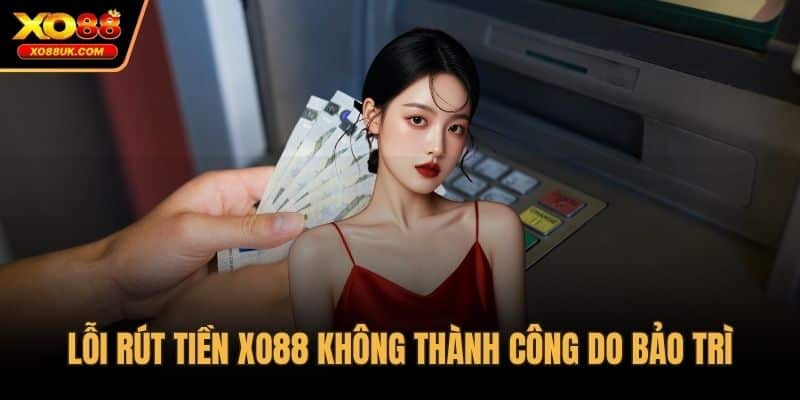 Lỗi rút tiền XO88 không thành công do bảo trì
