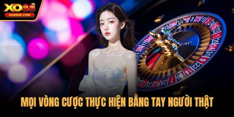 Mọi vòng cược thực hiện bằng tay người thật