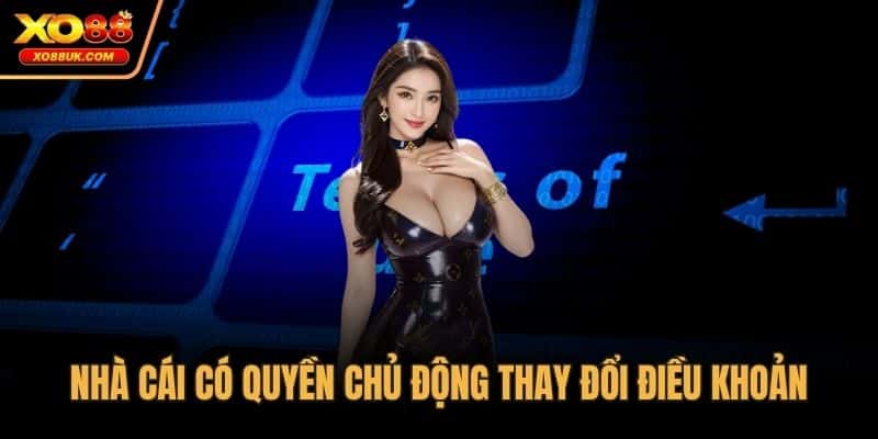 Nhà cái có quyền chủ động thay đổi điều khoản