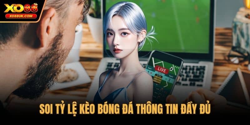 Soi tỷ lệ kèo bóng đá thông tin đầy đủ