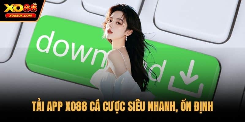 Tải app XO88 cá cược siêu nhanh, ổn định