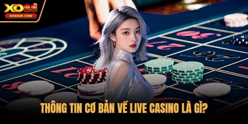 Thông tin cơ bản về live casino là gì?