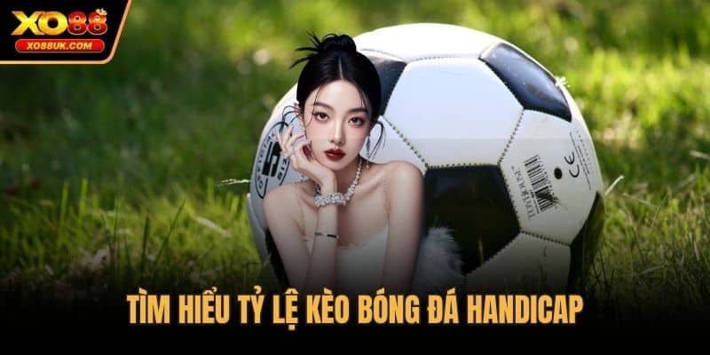 Tìm hiểu tỷ lệ kèo bóng đá Handicap