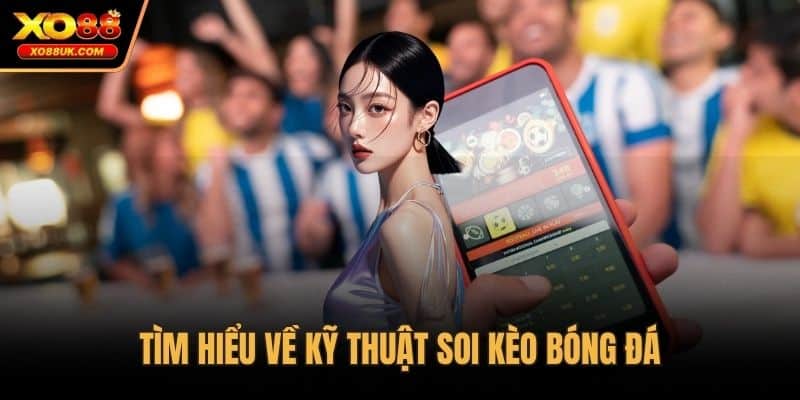 Tìm hiểu về kỹ thuật soi kèo bóng đá