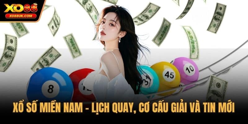 Xổ Số Miền Nam - Lịch Quay, Cơ Cấu Giải Và Tin Mới